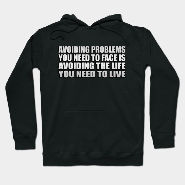 Avoiding problems you need to face is avoiding the life you need to live Hoodie by Geometric Designs